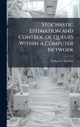 Cover image for Stochastic Estimation and Control of Queues Within a Computer Network