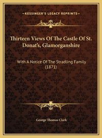 Cover image for Thirteen Views of the Castle of St. Donat's, Glamorganshire: With a Notice of the Stradling Family (1871)