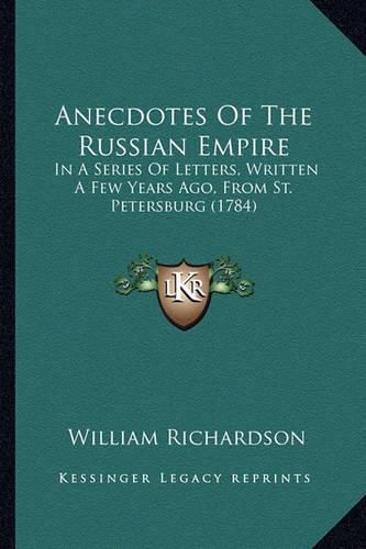 Anecdotes of the Russian Empire: In a Series of Letters, Written a Few Years Ago, from St. Petersburg (1784)