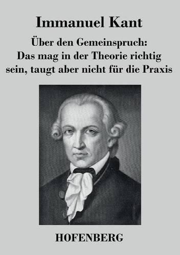Cover image for UEber den Gemeinspruch: Das mag in der Theorie richtig sein, taugt aber nicht fur die Praxis