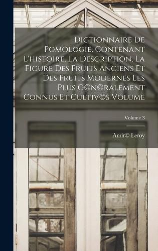 Cover image for Dictionnaire de pomologie, contenant l'histoire, la description, la figure des fruits anciens et des fruits modernes les plus g(c)n(c)ralement connus et cultiv(c)s Volume; Volume 3