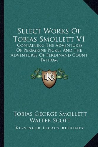 Select Works of Tobias Smollett V1: Containing the Adventures of Peregrine Pickle and the Adventures of Ferdinand Count Fathom