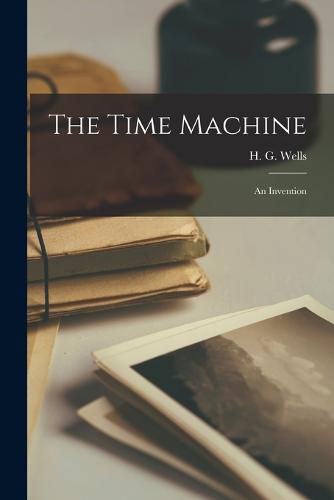 The Time Machine; an Invention