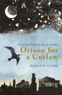 Cover image for Orison for a Curlew: In Search of a Bird on the Edge of Extinction