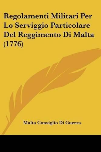 Cover image for Regolamenti Militari Per Lo Serviggio Particolare del Reggimento Di Malta (1776)