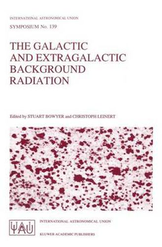 Cover image for The Galactic and Extragalactic Background Radiation: Proceedings of the 139th Symposium of the International Astronomical Union Held in Heidelberg, F.R.G., June 12-16, 1989