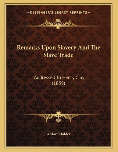 Cover image for Remarks Upon Slavery and the Slave Trade: Addressed to Henry Clay (1859)
