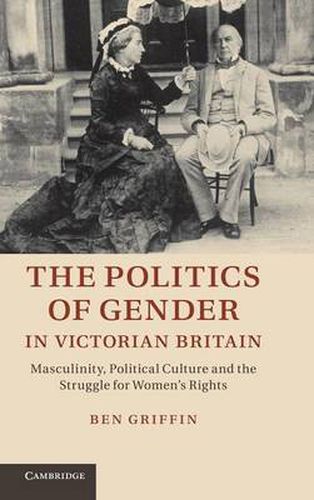 Cover image for The Politics of Gender in Victorian Britain: Masculinity, Political Culture and the Struggle for Women's Rights