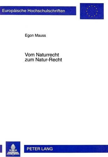 Cover image for Vom Naturrecht Zum Natur-Recht: Neuorientierungen Des Naturrechtsdenkens VOR Dem Hintergrund Der Deutschen Verfassungsreform Zum Schutz Der Natuerlichen Lebensgrundlagen