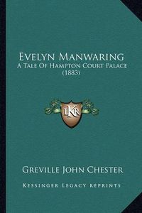 Cover image for Evelyn Manwaring: A Tale of Hampton Court Palace (1883)