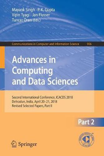 Cover image for Advances in Computing and Data Sciences: Second International Conference, ICACDS 2018, Dehradun, India, April 20-21, 2018, Revised Selected Papers, Part II