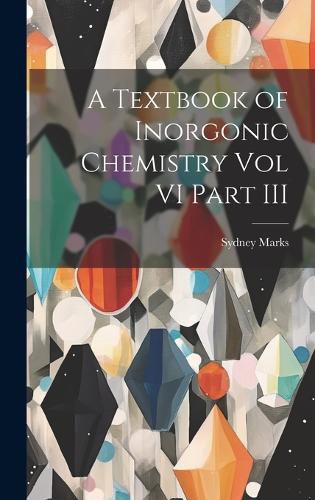 Cover image for A Textbook of Inorgonic Chemistry Vol VI Part III