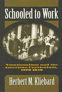 Cover image for Schooled to Work: Vocationalism and the American Curriculum, 1876-1946