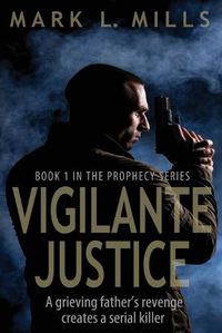 Cover image for Vigilante Justice: A Grieving Father's Revenge Creates a Serial Killer