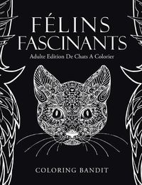 Cover image for Felins Fascinants: Adulte Edition De Chats A Colorier