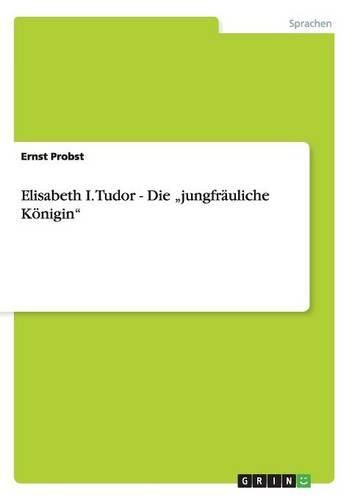 Elisabeth I. Tudor - Die Jungfrauliche Konigin