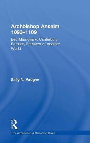 Cover image for Archbishop Anselm 1093-1109: Bec Missionary, Canterbury Primate, Patriarch of Another World