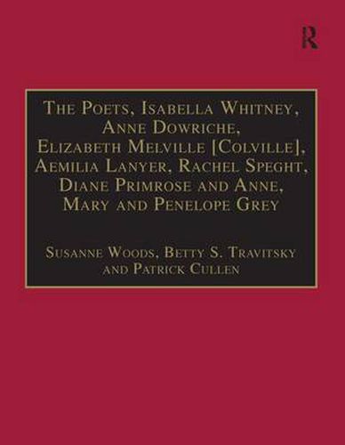 Cover image for The Poets, Isabella Whitney, Anne Dowriche, Elizabeth Melville [Colville], Aemilia Lanyer, Rachel Speght, Diane Primrose and Anne, Mary and Penelope Grey: Printed Writings 1500-1640: Series I, Part Two, Volume 10