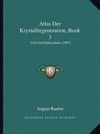 Cover image for Atlas Der Krystallregeneration, Book 3: Voll-Und Hohlcylinder (1897)