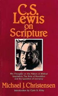 Cover image for C.S. Lewis on Scripture: His Thoughts on the Nature of Biblical Inspiration, the Role of Revelation, a the Question of Inerrancy