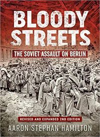 Cover image for Bloody Streets: The Soviet Assault on Berlin (Revised and Expanded 2nd Edition)