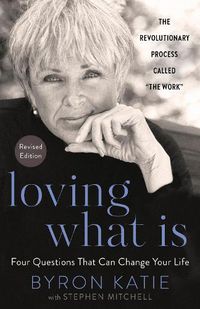 Cover image for Loving What Is, Revised Edition: Four Questions That Can Change Your Life