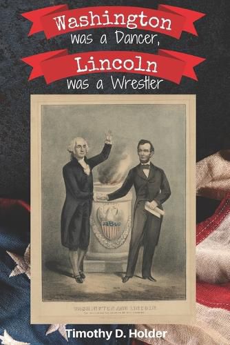 Cover image for Washington was a Dancer, Lincoln was a Wrestler