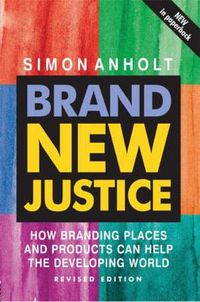 Cover image for Brand New Justice: How branding places and products can help the developing world