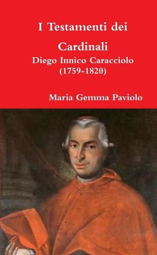 I Testamenti Dei Cardinali: Diego Innico Caracciolo (1759-1820)