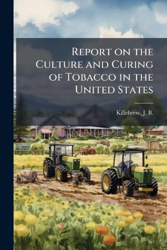 Cover image for Report on the Culture and Curing of Tobacco in the United States