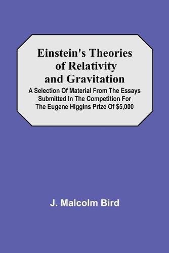 Cover image for Einstein'S Theories Of Relativity And Gravitation; A Selection Of Material From The Essays Submitted In The Competition For The Eugene Higgins Prize Of $5,000