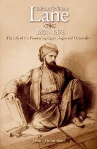 Cover image for Edward William Lane, 1801-1876: The Life of the Pioneering Egyptologist and Orientalist