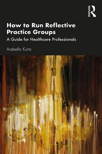 Cover image for How to Run Reflective Practice Groups: A Guide for Healthcare Professionals