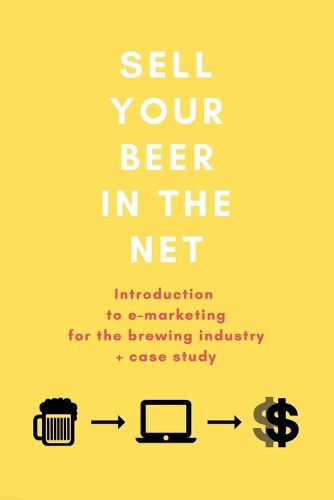 Cover image for Sell your beer in the net: Introduction to e-marketing for the brewing industry + case study