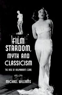 Cover image for Film Stardom, Myth and Classicism: The Rise of Hollywood's Gods