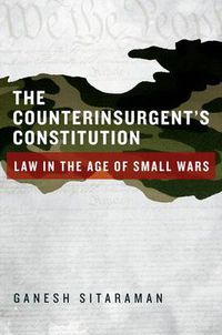Cover image for The Counterinsurgent's Constitution: Law in the Age of Small Wars