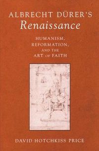 Cover image for Albrecht Durer's Renaissance: Humanism, Reformation and the Art of Faith