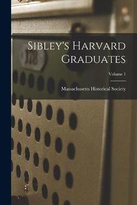 Cover image for Sibley's Harvard Graduates; Volume 1