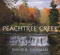 Cover image for Peachtree Creek: A Natural and Unnatural History of Atlanta's Watershed