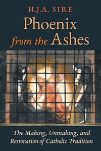 Cover image for Phoenix from the Ashes: The Making, Unmaking, and Restoration of Catholic Tradition