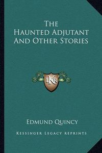 Cover image for The Haunted Adjutant and Other Stories the Haunted Adjutant and Other Stories