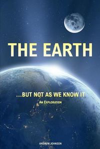 Cover image for The Earth... but not As We Know It (Colour): An Exploration