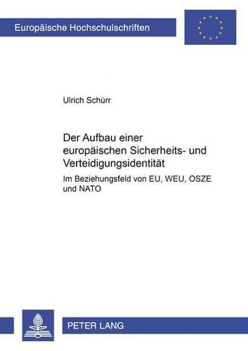 Cover image for Der Aufbau Einer Europaeischen Sicherheits- Und Verteidigungsidentitaet Im Beziehungsgeflecht Von Eu, Weu, Osze Und NATO: Im Beziehungsfeld Von Eu, Weu, Osze Und NATO