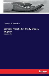 Cover image for Sermons Preached at Trinity Chapel, Brighton: Volume III.