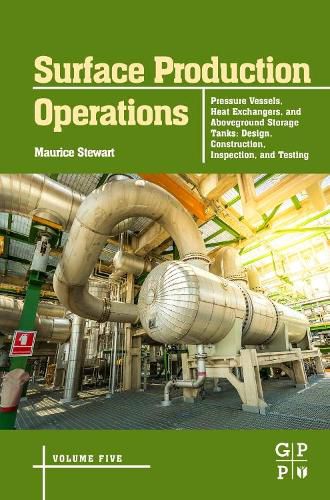 Cover image for Surface Production Operations: Volume 5: Pressure Vessels, Heat Exchangers, and Aboveground Storage Tanks: Design, Construction, Inspection, and Testing