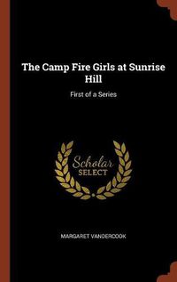 Cover image for The Camp Fire Girls at Sunrise Hill: First of a Series