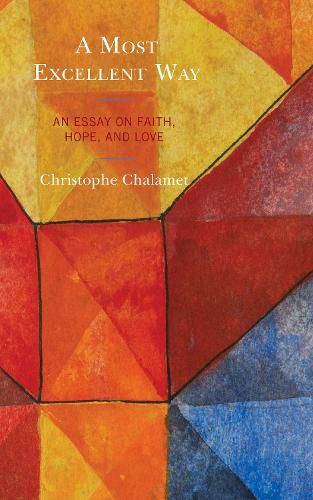 A Most Excellent Way: An Essay on Faith, Hope, and Love, an English translation of Une voie infiniment superieure: Essai sur la foi, l'esperance et l'amour by Christophe Chalamet