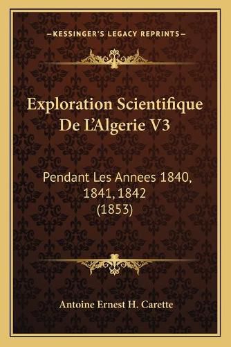 Cover image for Exploration Scientifique de L'Algerie V3: Pendant Les Annees 1840, 1841, 1842 (1853)