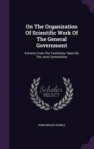 On the Organization of Scientific Work of the General Government: Extracts from the Testimony Taken by the Joint Commission