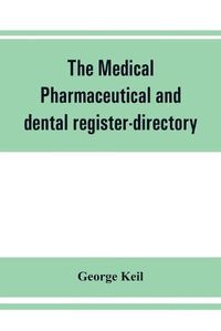 Cover image for The medical, pharmaceutical and dental register-directory and intelligencer with Special Medical, Pharmaceutical and dental Departments containing detailed information of colleges, hospitals, Asylums, Medical Societies, Etc. For Pennsylvania, New York, New Jer